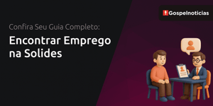 Encontrar Emprego na Solides: Confira Seu Guia Completo: