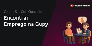Encontrar Emprego na Gupy: Confira Seu Guia Completo: