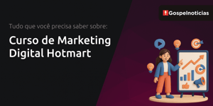 Curso de Marketing Digital Hotmart: Tudo que Você Precisa Saber